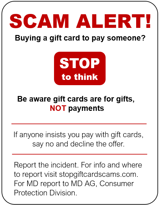 SCAM ALERT! Be aware gift cards are for gifts, NOT payments. If anyone insists you pay with gift cards, decline the offer and report the incident.