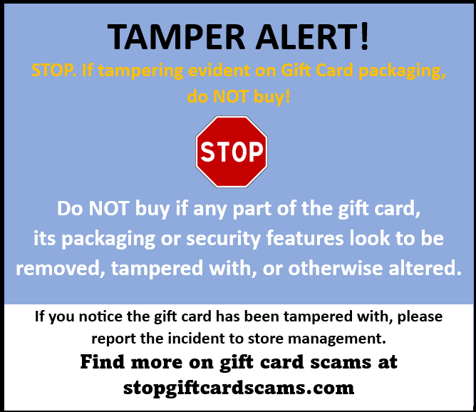 SCAM ALERT! Be aware gift cards are for gifts, NOT payments. If anyone insists you pay with gift cards, decline the offer and report the incident.